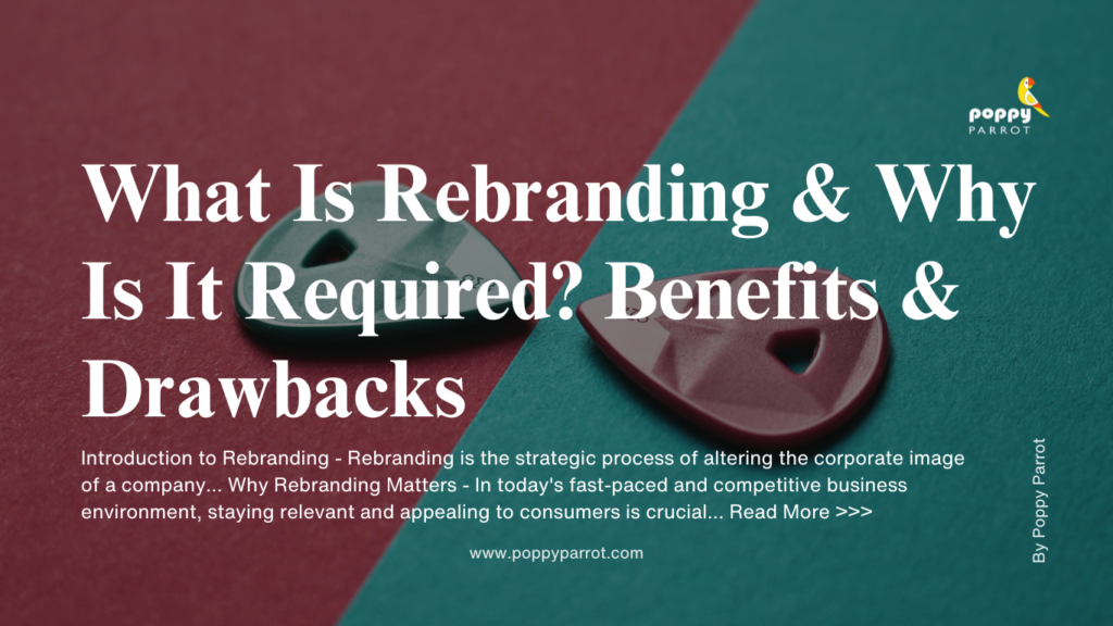 What Is Rebranding & Why Is It Required Benefits & Drawbacks​ by Poppy Parrot